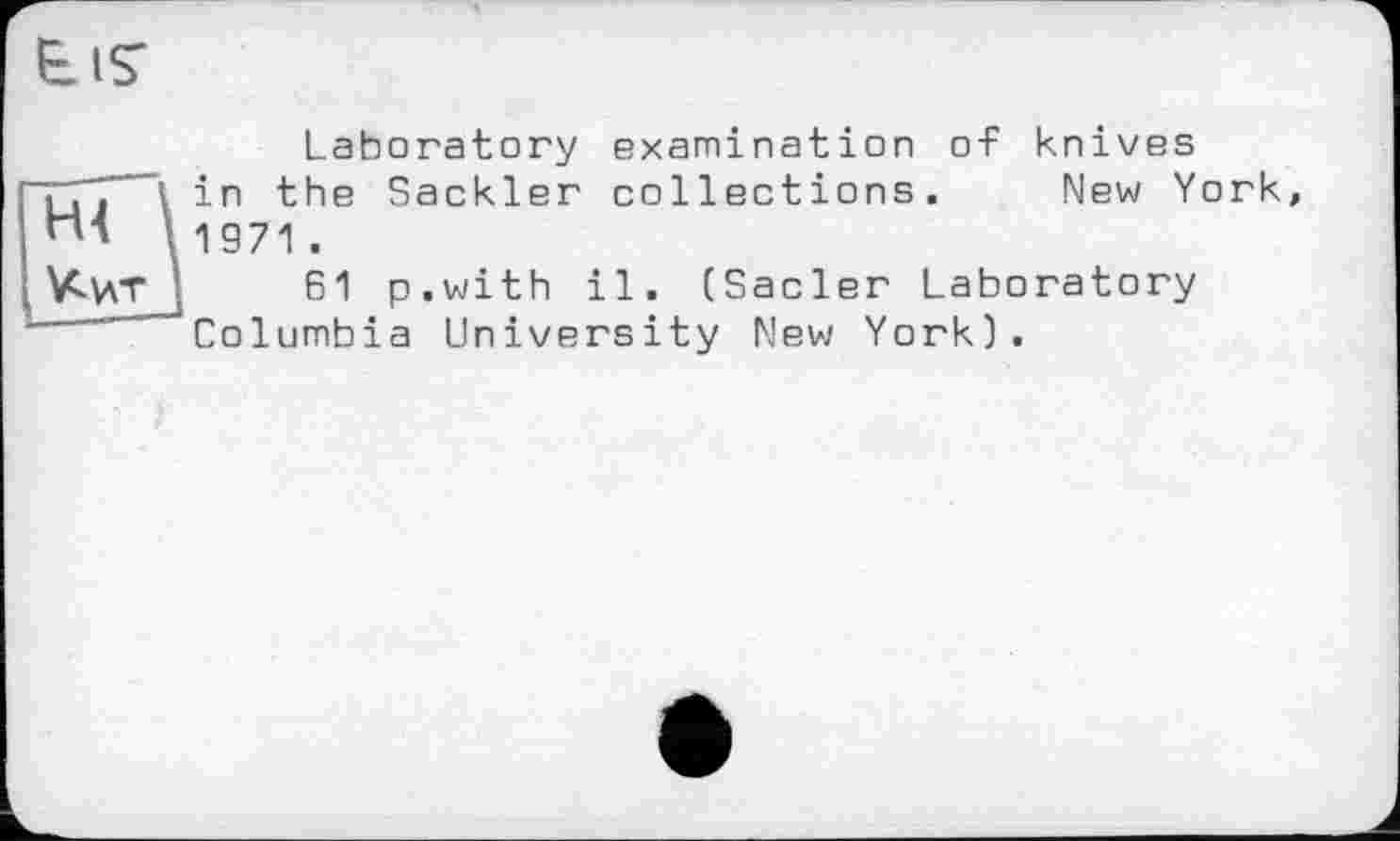 ﻿Laboratory examination of knives in the Sackler collections. New York 1971 .
61 p.with il. (Sacler Laboratory Columbia University New York).